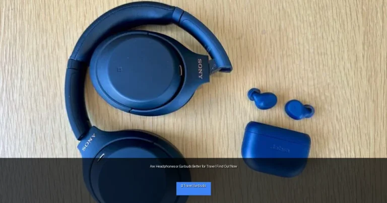 Are Headphones or Earbuds Better for Travel Find Out Now