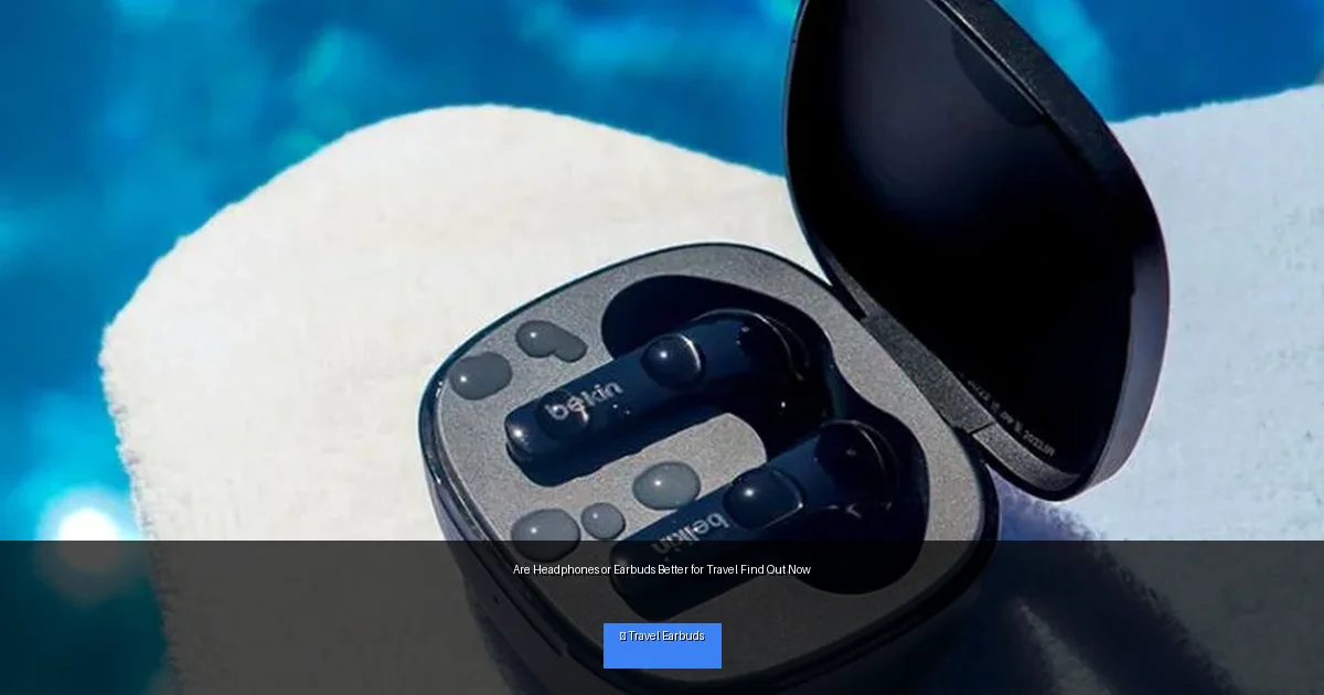 Are Headphones or Earbuds Better for Travel Find Out Now