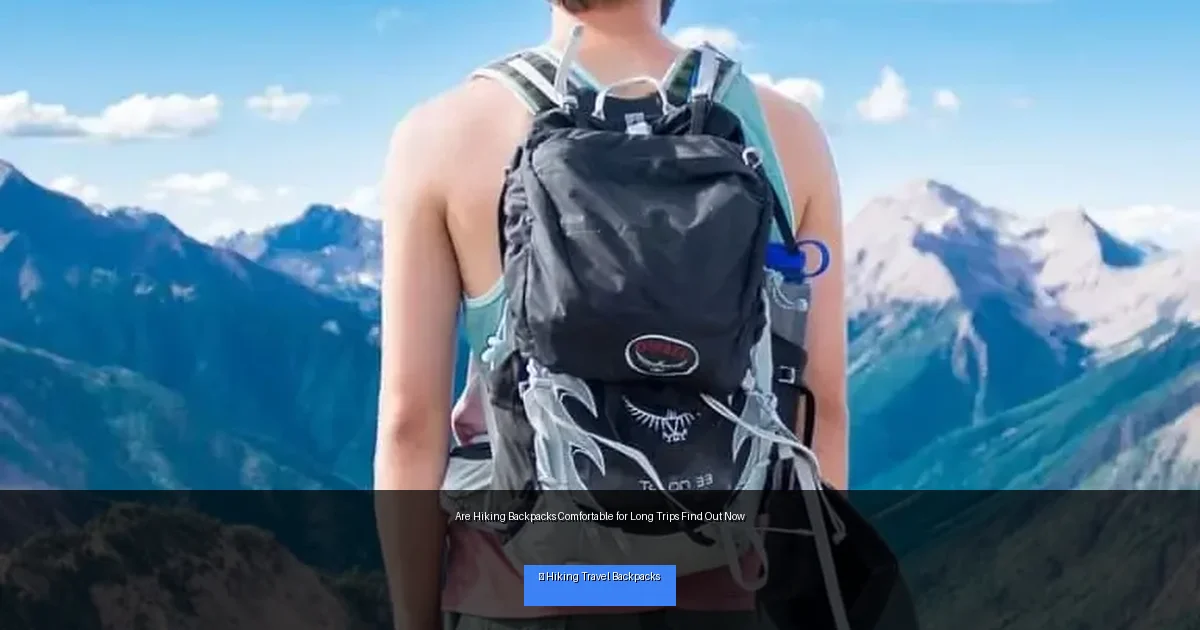 Are Hiking Backpacks Comfortable for Long Trips Find Out Now