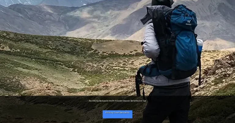 Are Hiking Backpacks Worth It Guide Discover Benefits and Tips