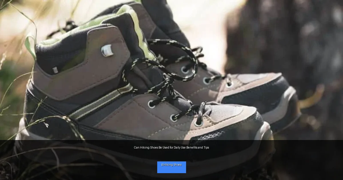 Can Hiking Shoes Be Used for Daily Use Benefits and Tips