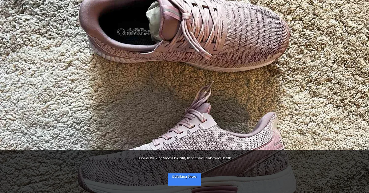 Discover Walking Shoes Flexibility Benefits for Comfort and Health