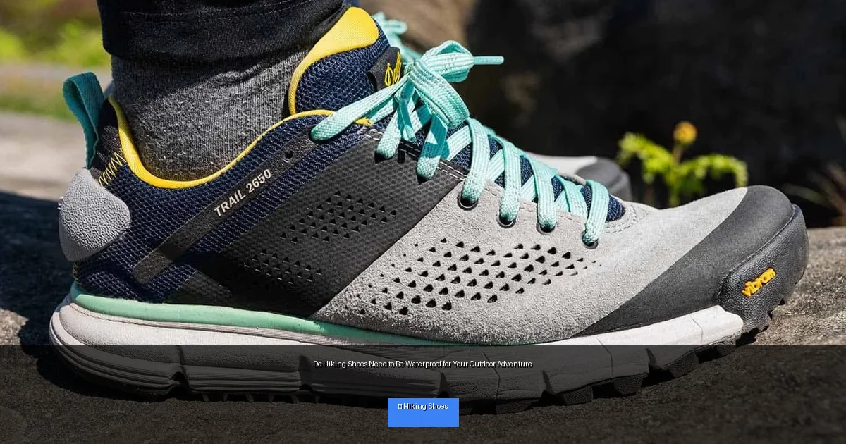 Do Hiking Shoes Need to Be Waterproof for Your Outdoor Adventure