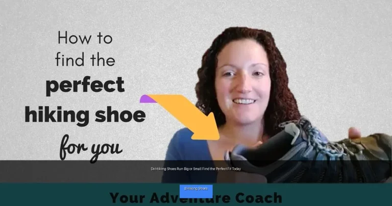 Do Hiking Shoes Run Big or Small Find the Perfect Fit Today