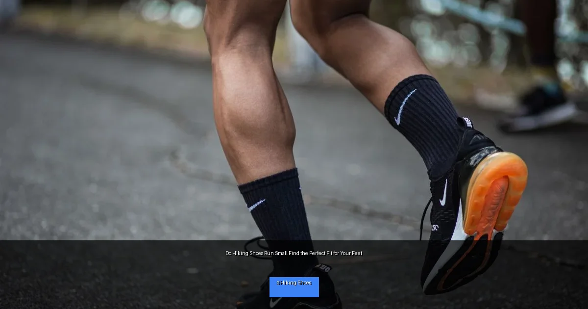 Do Hiking Shoes Run Small Find the Perfect Fit for Your Feet