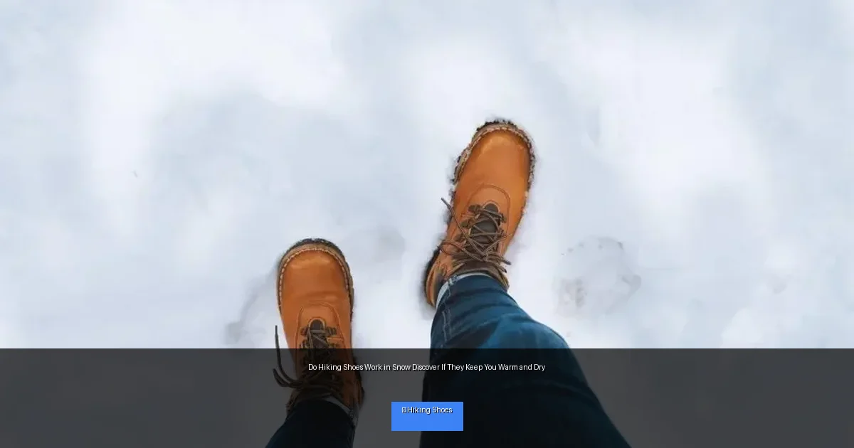 Do Hiking Shoes Work in Snow Discover If They Keep You Warm and Dry