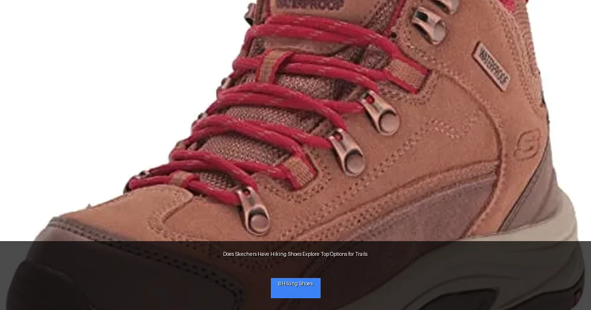 Does Skechers Have Hiking Shoes Explore Top Options for Trails