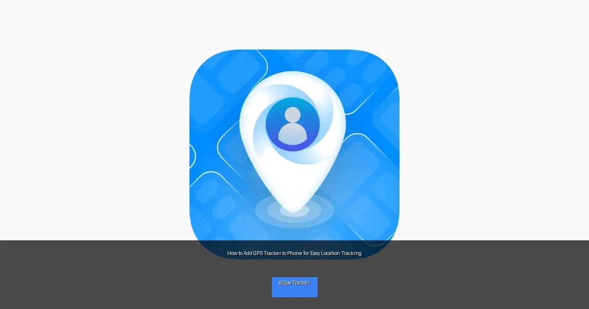 How to Add GPS Tracker to Phone for Easy Location Tracking