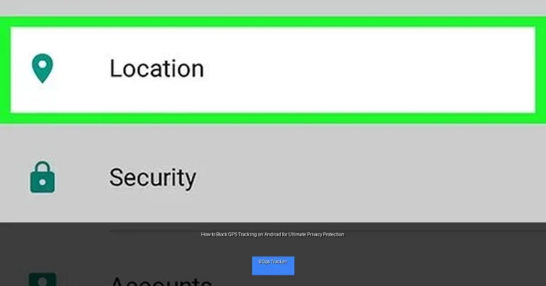 How to Block GPS Tracking on Android for Ultimate Privacy Protection