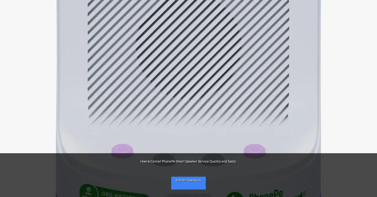 How to Cancel PhonePe Smart Speaker Service Quickly and Easily