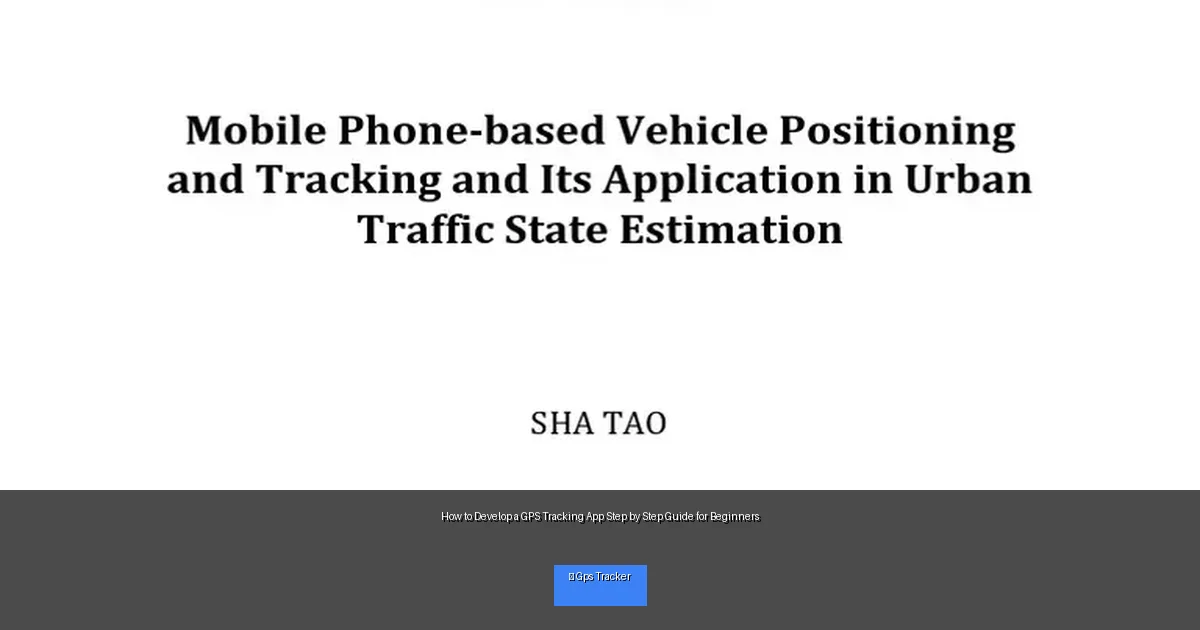 How to Develop a GPS Tracking App Step by Step Guide for Beginners