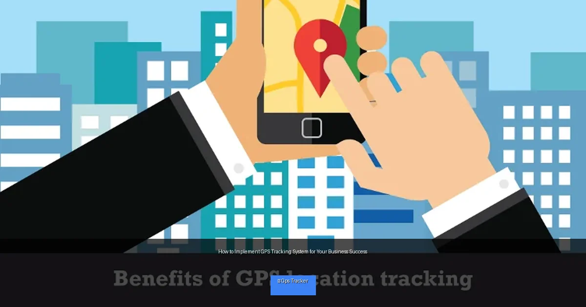How to Implement GPS Tracking System for Your Business Success