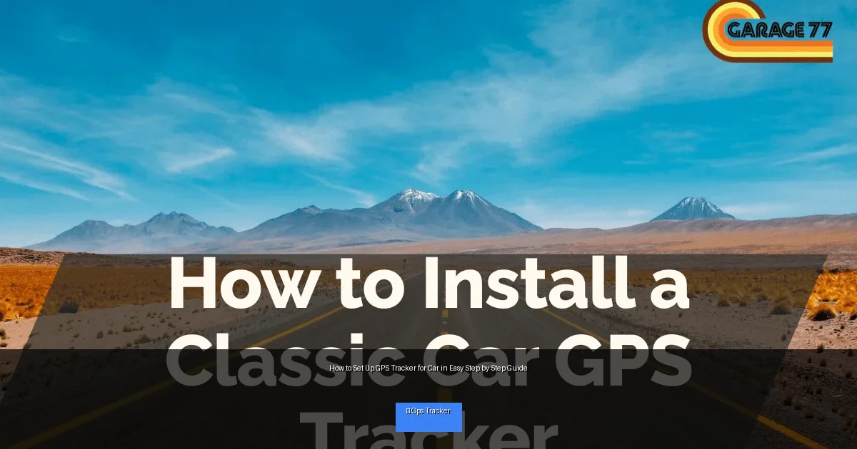How to Set Up GPS Tracker for Car in Easy Step by Step Guide