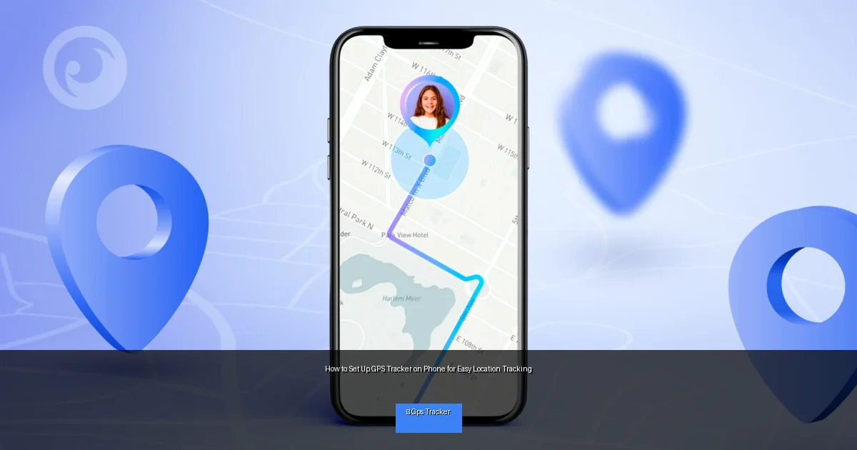 How to Set Up GPS Tracker on Phone for Easy Location Tracking