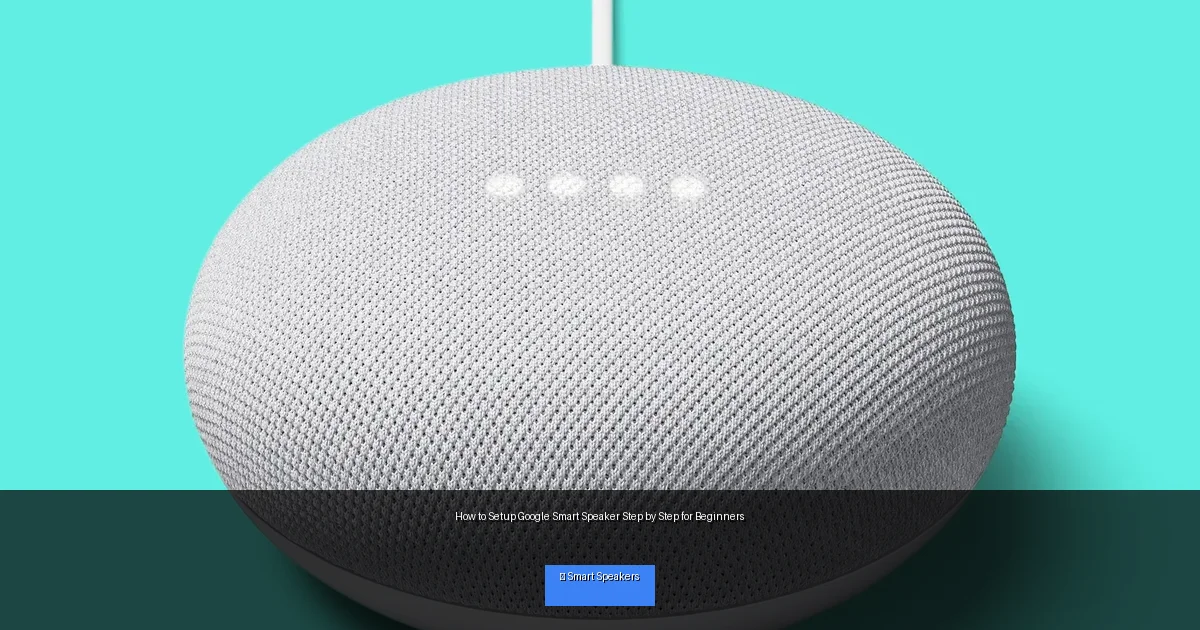 How to Setup Google Smart Speaker Step by Step for Beginners