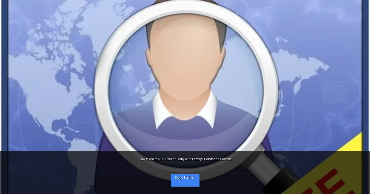 How to Share GPS Tracker Easily with Family Friends and Devices