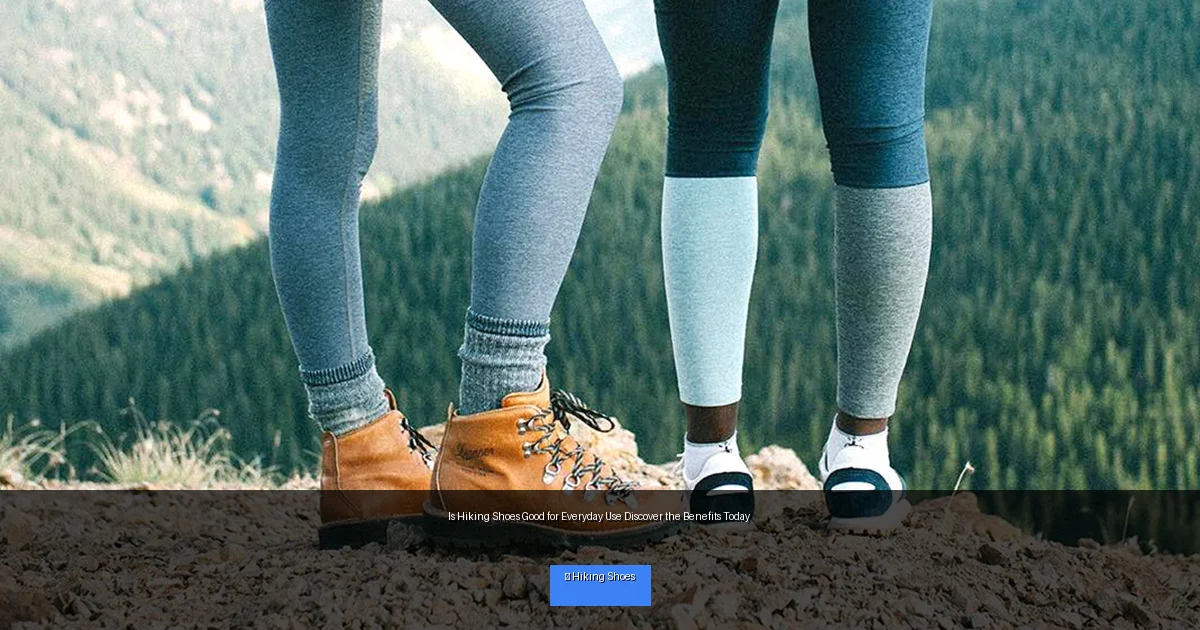 Is Hiking Shoes Good for Everyday Use Discover the Benefits Today