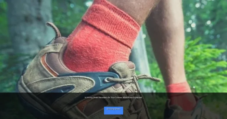 Is Hiking Shoes Necessary for Your Outdoor Adventures Explained