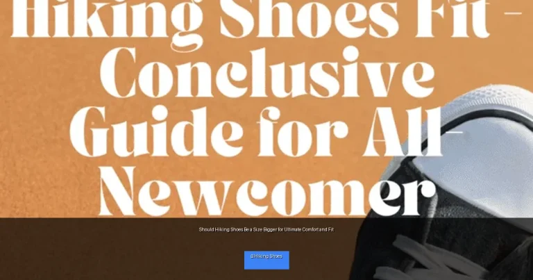 Should Hiking Shoes Be a Size Bigger for Ultimate Comfort and Fit