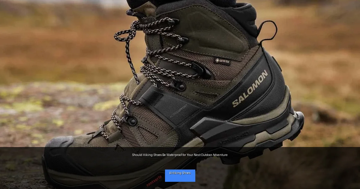 Should Hiking Shoes Be Waterproof for Your Next Outdoor Adventure
