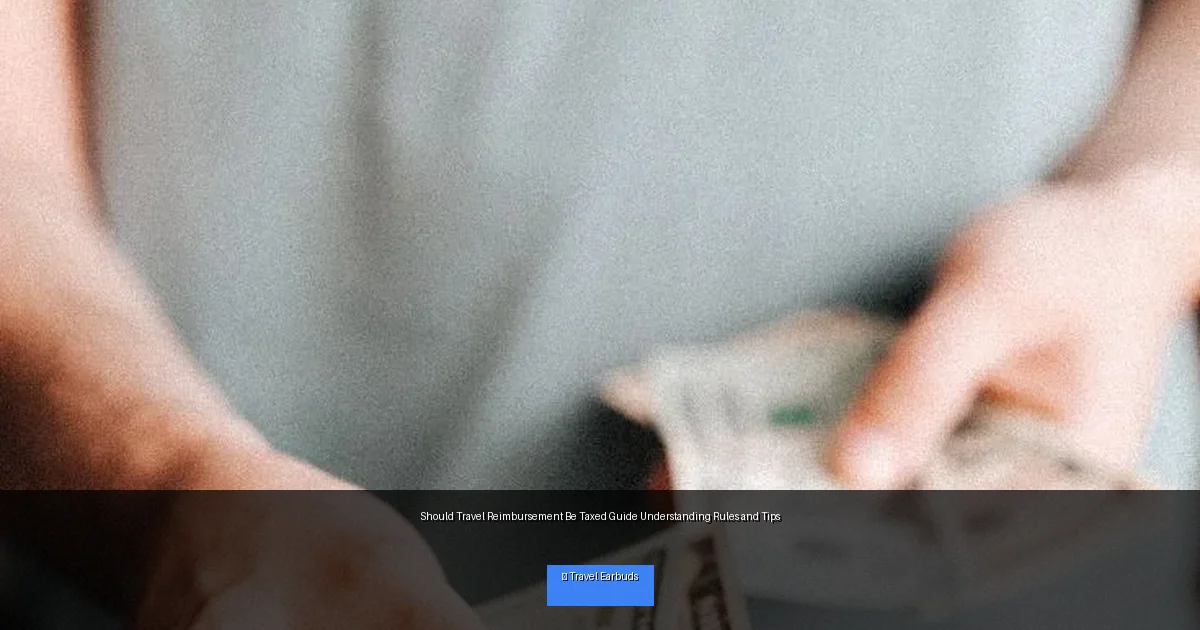 Should Travel Reimbursement Be Taxed Guide Understanding Rules and Tips