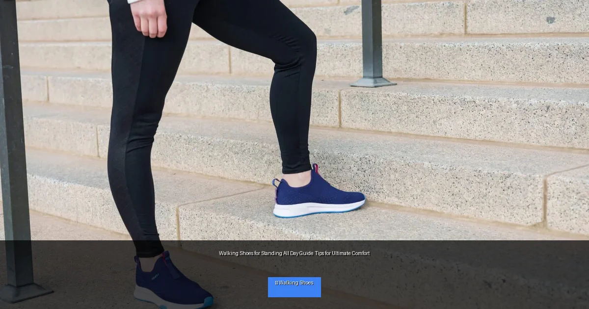 Walking Shoes for Standing All Day Guide Tips for Ultimate Comfort