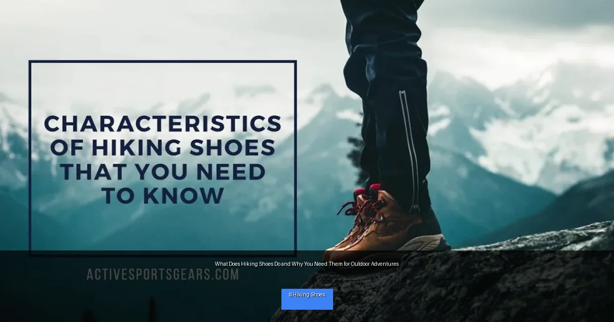 What Does Hiking Shoes Do and Why You Need Them for Outdoor Adventures