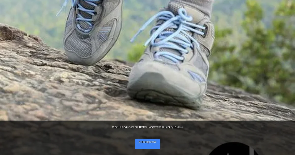 What Hiking Shoes Are Best for Comfort and Durability in 2024