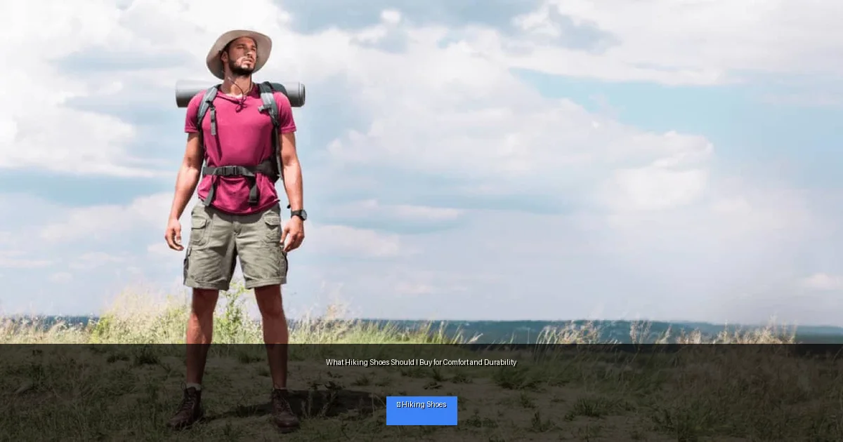 What Hiking Shoes Should I Buy for Comfort and Durability