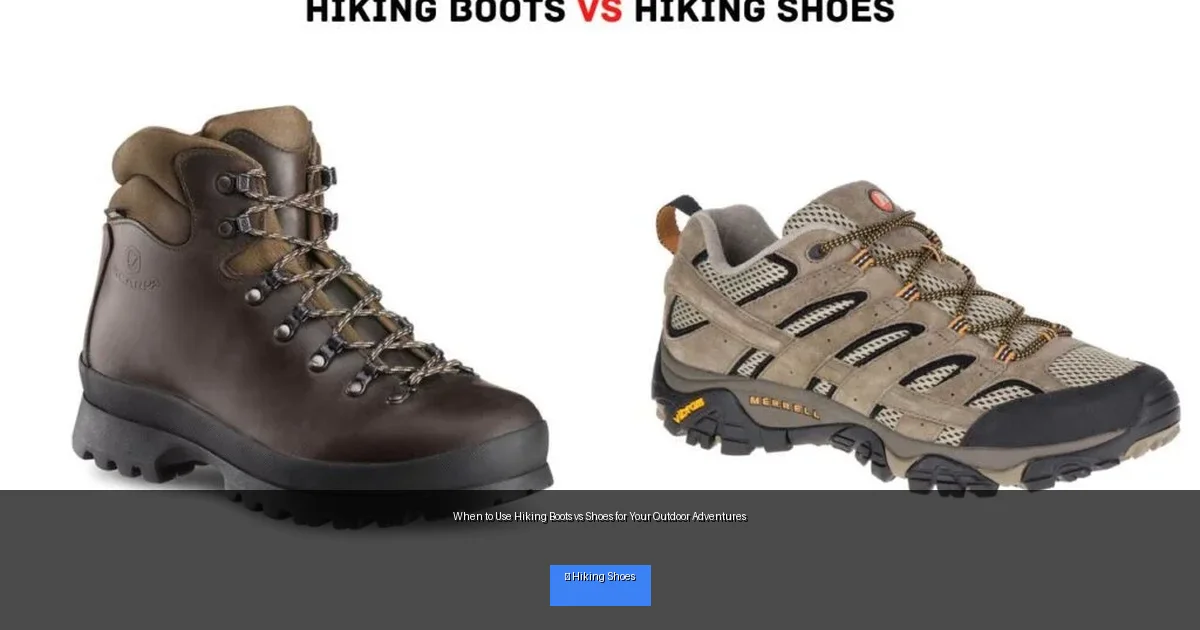 When to Use Hiking Boots vs Shoes for Your Outdoor Adventures