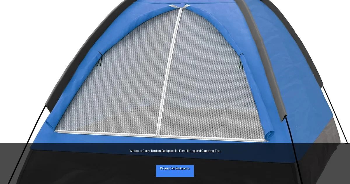Where to Carry Tent on Backpack for Easy Hiking and Camping Tips