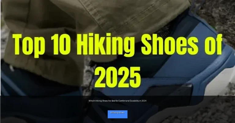 Which Hiking Shoes Are Best for Comfort and Durability in 2024