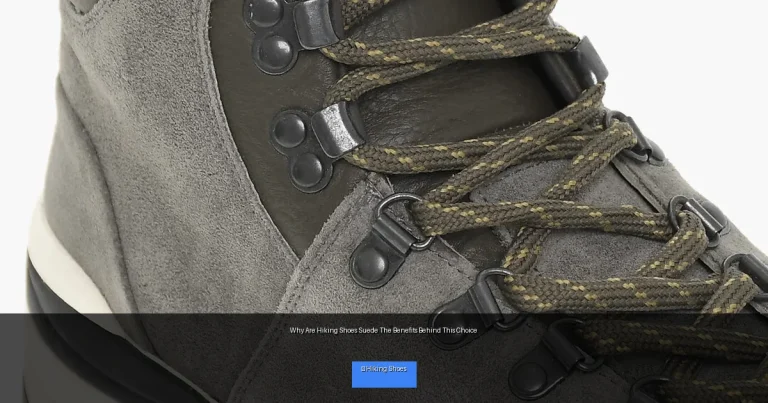 Why Are Hiking Shoes Suede The Benefits Behind This Choice