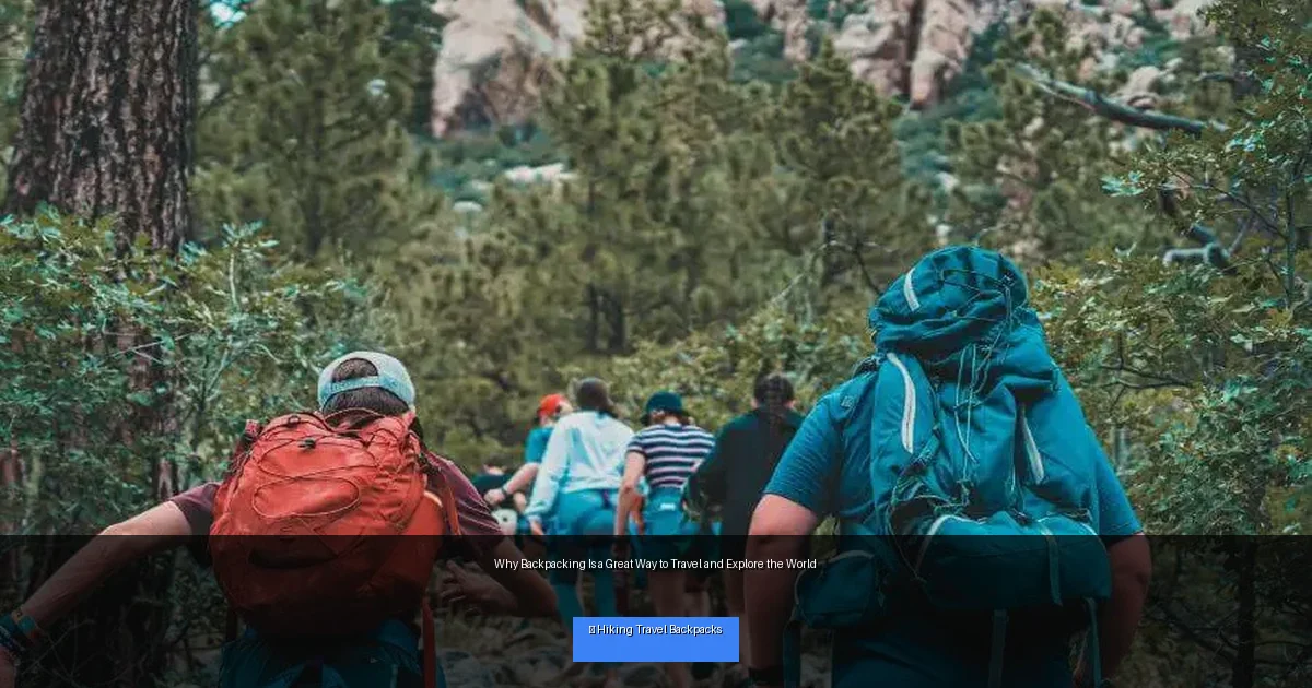 Why Backpacking Is a Great Way to Travel and Explore the World