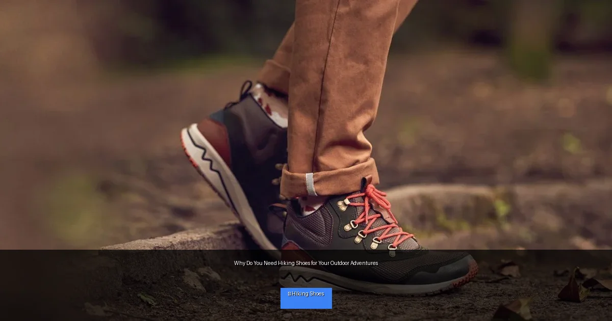 Why Do You Need Hiking Shoes for Your Outdoor Adventures